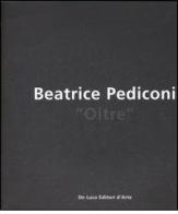 Beatrice Pediconi. Oltre. Catalogo della mostra (Bari, 6 aprile-6 maggio 2006). Ediz. italiana e inglese edito da De Luca Editori d'Arte