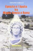 Egnazia e l'Apulia tra Magna Grecia e Roma di Giovanni Narracci edito da Schena Editore