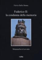 Federico II: la condanna della memoria. Metamorfosi di un mito di Fulvio Delle Donne edito da Viella