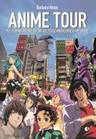 Anime tour. Pellegrinaggio nei luoghi cult dell'animazione giapponese di Barbara Rossi edito da Kappalab