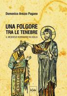 Una folgore tra le tenebre. Il Medioevo normanno in Sicilia di Domenico Arezzo Pagano edito da Le Fate Editore