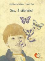Sss, il silenzio! Ediz. a colori di Maddalena Schiavo edito da Storie Cucite