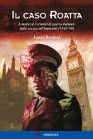 Il caso Roatta. Londra ed i crimini di guerra italiani: dalle accuse all'impunità (1943-'48) di Laura Bordoni edito da Odradek