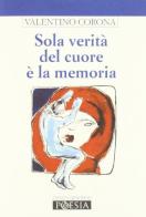 Sola verità del cuore è la memoria di Valentino Corona edito da Curcu & Genovese Ass.