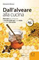 Dall'alveare alla cucina. Manuale per conoscere il mondo delle api e del miele con oltre 150 ricette di Giovanni Bosca edito da Fusta