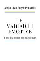Le variabili emotive. il peso delle emozioni sullo stato di salute di Alessandra Prudentini, Angelo Prudentini edito da Autopubblicato