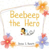Beebeep the Hero di Denise I. Paonetti edito da Youcanprint