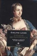 Madame de Pompadour. Passioni e destino di una favorita di Evelyne Lever edito da Mondadori