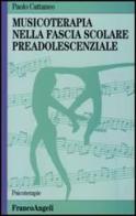 Musicoterapia nella fascia scolare preadolescenziale di Paolo Cattaneo edito da Franco Angeli