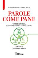 Parole come pane. Tutto è connesso: ecologia integrale e novità sociali di Bruno Bignami, Gianni Borsa edito da In Dialogo