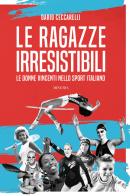 Le ragazze irresistibili. Le donne vincenti nello sport italiano di Dario Ceccarelli edito da Minerva Edizioni (Bologna)