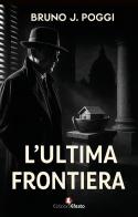 L'ultima frontiera di Bruno J. Poggi edito da Edizioni Efesto