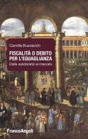 Fiscalità o debito per l'eguaglianza. Dalla solidarietà al mercato di Camilla Buzzacchi edito da Franco Angeli