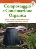 Compostaggio e concimazione organica. Guida completa alla fertilizzazione del terreno con sistemi naturali di Renata Rogo edito da De Vecchi