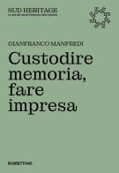 Custodire memoria, fare impresa di Gianfranco Manfredi edito da Rubbettino