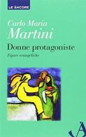 Donne protagoniste di Carlo Maria Martini edito da Ancora