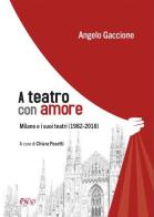 A teatro con amore. Milano e i suoi teatri (1982-2018) di Angelo Gaccione edito da C&P Adver Effigi