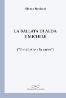 La ballata di Alda e Michele («l'intelletto e la carne») di Silvano Trevisani edito da Giuliano Ladolfi Editore