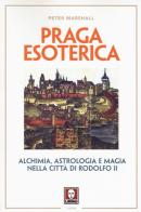 Praga esoterica. Alchimia, astrologia e magia nella città di Rodolfo II di Peter Marshall edito da Lindau