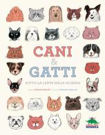 Cani & gatti sotto la lente della scienza di Antonio Fischetti edito da Editoriale Scienza