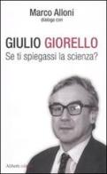 Se ti spiegassi la scienza? di Giulio Giorello, Marco Alloni edito da Aliberti