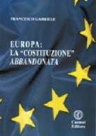 Europa. La «costituzione» abbandonata di Francesco Gabriele edito da Cacucci