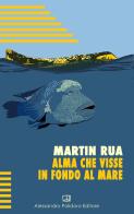 Alma che visse in fondo al mare di Martin Rua edito da Alessandro Polidoro Editore