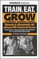 Train, eat, grow-Allenati, mangia, cresci. Manuale di allenamento del sistema POF (Position-Of-Flexion) di Steve Holman edito da La Libreria di Olympian's News