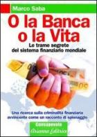 O la banca, o la vita. Le trame segrete del sistema finanziario mondiale di Marco Saba edito da Arianna Editrice
