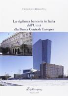 La vigilanza bancaria in Italia dall'Unità alla Banca Centrale Europea di Francesco Balletta edito da Golden Agency