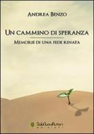 Un cammino di speranza. «Memorie di una fede rinata» di Andrea Benzo edito da Solonuoviautori Edizioni