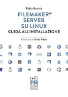 FileMaker Server su Linux. Guida all'installazione di Fabio Bosisio edito da Fmguru