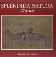 Splendida natura d'Africa. Ediz. italiana, francese e inglese di Roberto Bartoloni edito da Punto Marte
