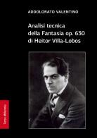 Analisi tecnica della fantasia op. 630 di Heitor Villa-Lobos di Addolorato Valentino edito da Terzo Millennio