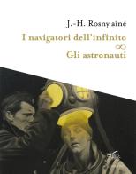 I navigatori dell'infinito-Gli astronauti di Joseph-Henry Rosny Aîné edito da Il Palindromo