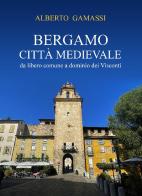 Bergamo città medievale. Da libero comune a dominio dei Visconti di Alberto Gamassi edito da Autopubblicato