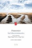 Sul discernimento di Francesco (Jorge Mario Bergoglio), Diego Fares, Miguel Àngel Fiorito edito da EDB