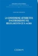 La connessione attributiva di giurisdizione nel regolamento CE n. 44/2001 di Giacomo Biagioni edito da CEDAM