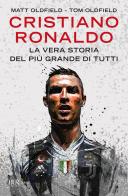 Cristiano Ronaldo. La vera storia del più grande di tutti di Matt Oldfield, Tom Oldfield edito da Rizzoli