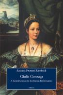 Giulia Gonzaga. A gentlewoman in the italian reformation di Susanna Peyronel Rambaldi edito da Viella