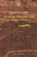 Venezia e il ghetto. Cinquecento anni del «recinto degli ebrei» di Donatella Calabi edito da Bollati Boringhieri