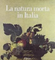 La natura morta in Italia. Ediz. illustrata edito da Mondadori Electa