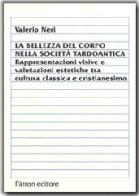 La bellezza del corpo nella società tardoantica. Rappresentazioni visive e valutazioni estetiche tra cultura classica e cristianesimo di Valerio Neri edito da Pàtron