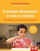 Il metodo Montessori a casa e a scuola. Introduzione alla teoria e alla pratica di Charlotte Poussin edito da Red Edizioni