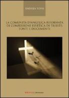 La comunità evangelica riformata di confessione elvetica di Trieste. Fonti e documenti. 1751-2009 di Andrea Sossi edito da UNI Service