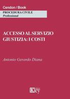 Accesso al servizio giustizia: i costi di Antonio Gerardo Diana edito da Key Editore