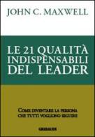 Le 21 qualità indispensabili del leader. Come diventare la persona che tutti vogliono seguire di John C. Maxwell edito da Gribaudi