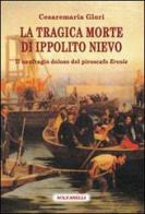 La tragica morte di Ippolito Nievo. Il naufragio doloso del piroscafo «Ercole» di Cesaremaria Glori edito da Solfanelli
