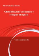 Globalizzazione economica e sviluppo diseguale di Maristella De Silvestri edito da ilmiolibro self publishing