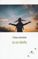 Io mi ribello di Chiara Azzolini edito da Europa Edizioni